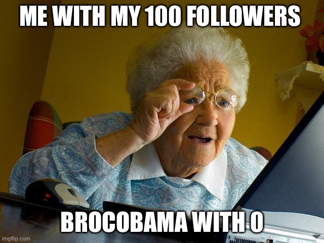 Grandma Finds The Internet Meme | ME WITH MY 100 FOLLOWERS; BROCOBAMA WITH 0 | image tagged in memes,grandma finds the internet | made w/ Imgflip meme maker