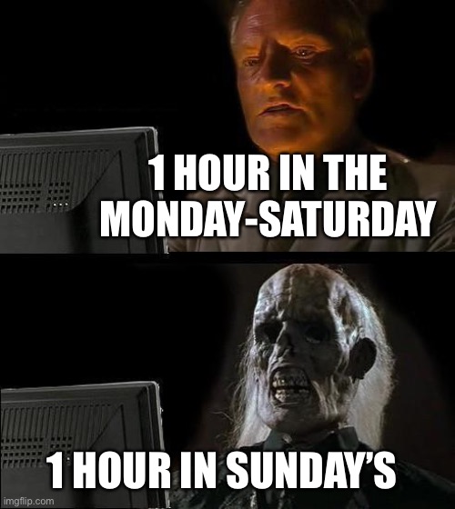 When it’s sundays | 1 HOUR IN THE MONDAY-SATURDAY; 1 HOUR IN SUNDAY’S | image tagged in memes,i'll just wait here,dank memes,funny,gifs,jesus | made w/ Imgflip meme maker