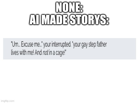 oh wow | NONE:
AI MADE STORYS: | image tagged in blank white template | made w/ Imgflip meme maker