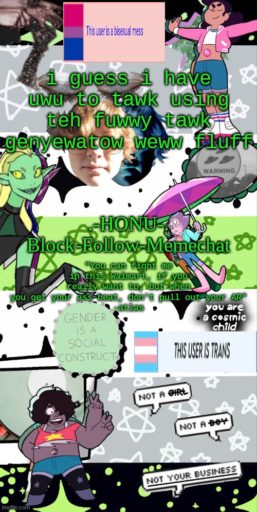 honu's agender temp | i guess i have uwu to tawk using teh fuwwy tawk genyewatow weww fluff | image tagged in honu's agender temp | made w/ Imgflip meme maker