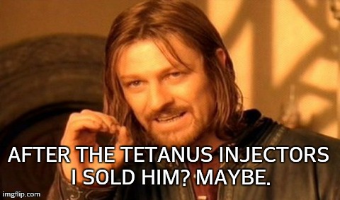 One Does Not Simply Meme | AFTER THE TETANUS INJECTORS I SOLD HIM? MAYBE. | image tagged in memes,one does not simply | made w/ Imgflip meme maker