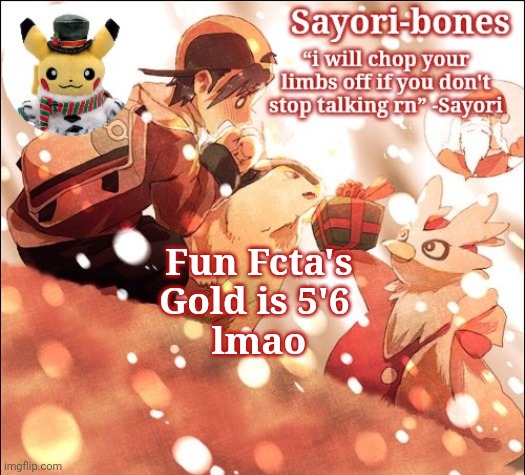 Sayori's Christmas Temp but it's Heart Gold | Fun Fcta's
Gold is 5'6 
lmao | image tagged in sayori's christmas temp but it's heart gold | made w/ Imgflip meme maker