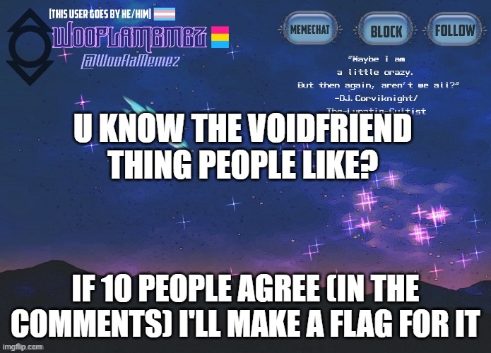 *le pan shrug* | U KNOW THE VOIDFRIEND THING PEOPLE LIKE? IF 10 PEOPLE AGREE (IN THE COMMENTS) I'LL MAKE A FLAG FOR IT | image tagged in wooflamemez announcement template | made w/ Imgflip meme maker