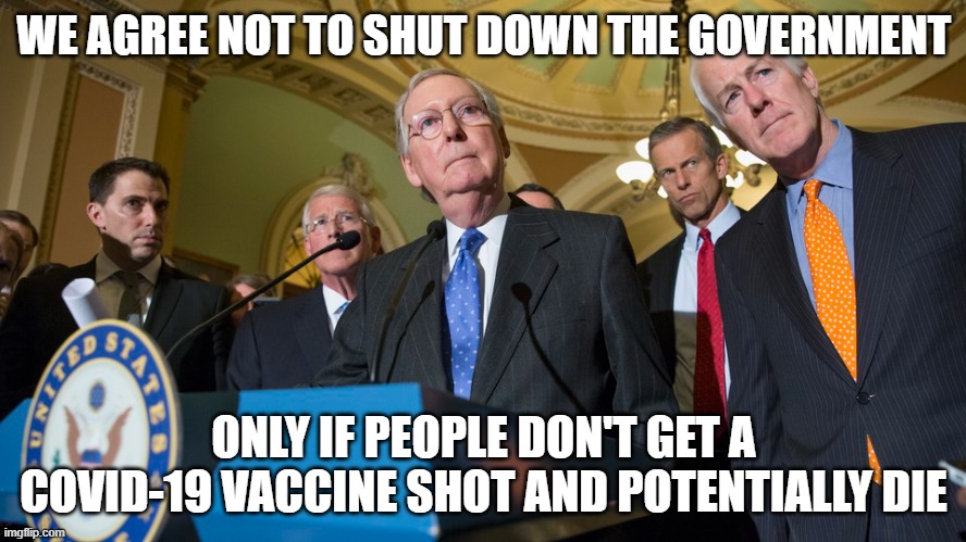 It's your choice, America! | WE AGREE NOT TO SHUT DOWN THE GOVERNMENT; ONLY IF PEOPLE DON'T GET A COVID-19 VACCINE SHOT AND POTENTIALLY DIE | image tagged in scumbag republicans | made w/ Imgflip meme maker