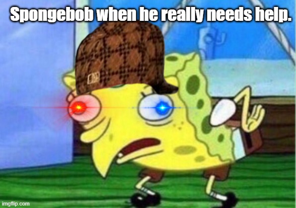 Spongebob needs help | Spongebob when he really needs help. | image tagged in memes,mocking spongebob | made w/ Imgflip meme maker