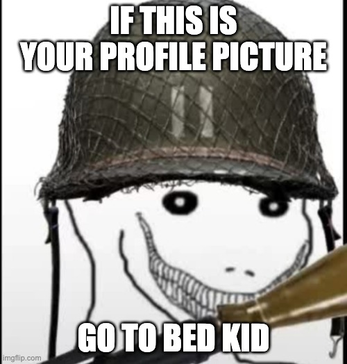 Go to bed kid | IF THIS IS YOUR PROFILE PICTURE; GO TO BED KID | image tagged in furry hunter | made w/ Imgflip meme maker