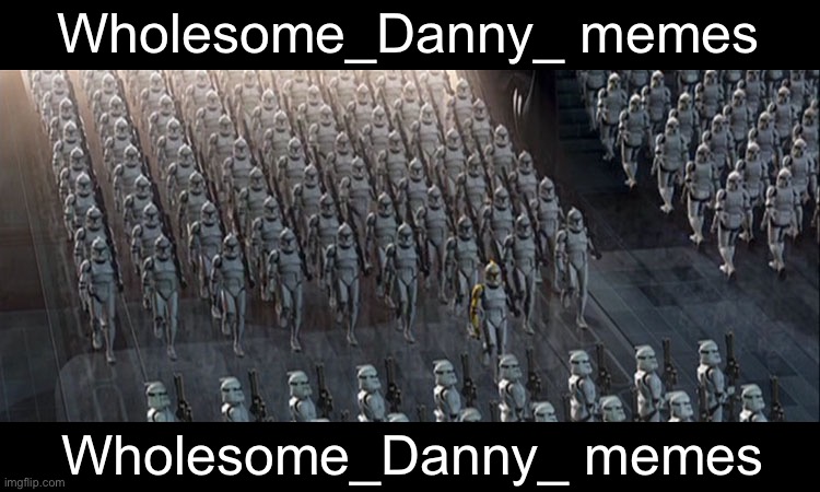 They are literally all the same. | Wholesome_Danny_ memes; Wholesome_Danny_ memes | image tagged in clones | made w/ Imgflip meme maker