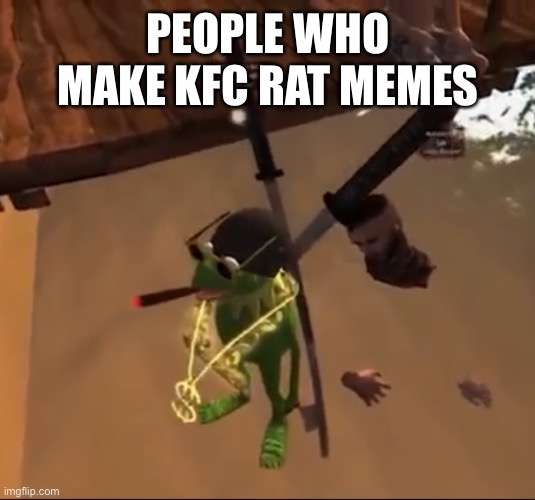 Help I’m being held at gunpoint | PEOPLE WHO MAKE KFC RAT MEMES | image tagged in kermit is here | made w/ Imgflip meme maker