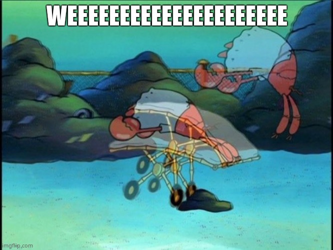mr krabs ascends | WEEEEEEEEEEEEEEEEEEEEE | image tagged in mr krabs ascends | made w/ Imgflip meme maker