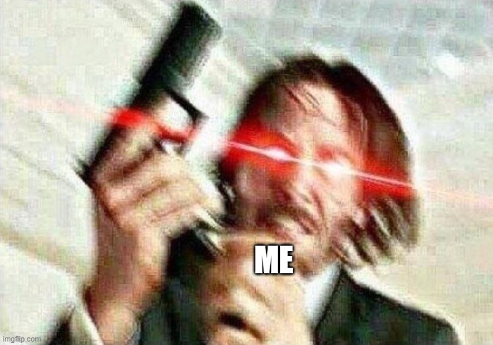 John Wick | ME | image tagged in john wick | made w/ Imgflip meme maker