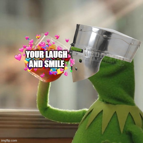 *siiip* | YOUR LAUGH AND SMILE | image tagged in memes,but that's none of my business,kermit the frog | made w/ Imgflip meme maker