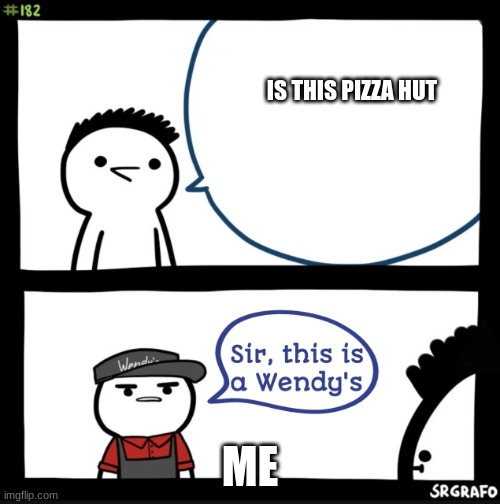 Sir this is a wendys | IS THIS PIZZA HUT; ME | image tagged in sir this is a wendys | made w/ Imgflip meme maker