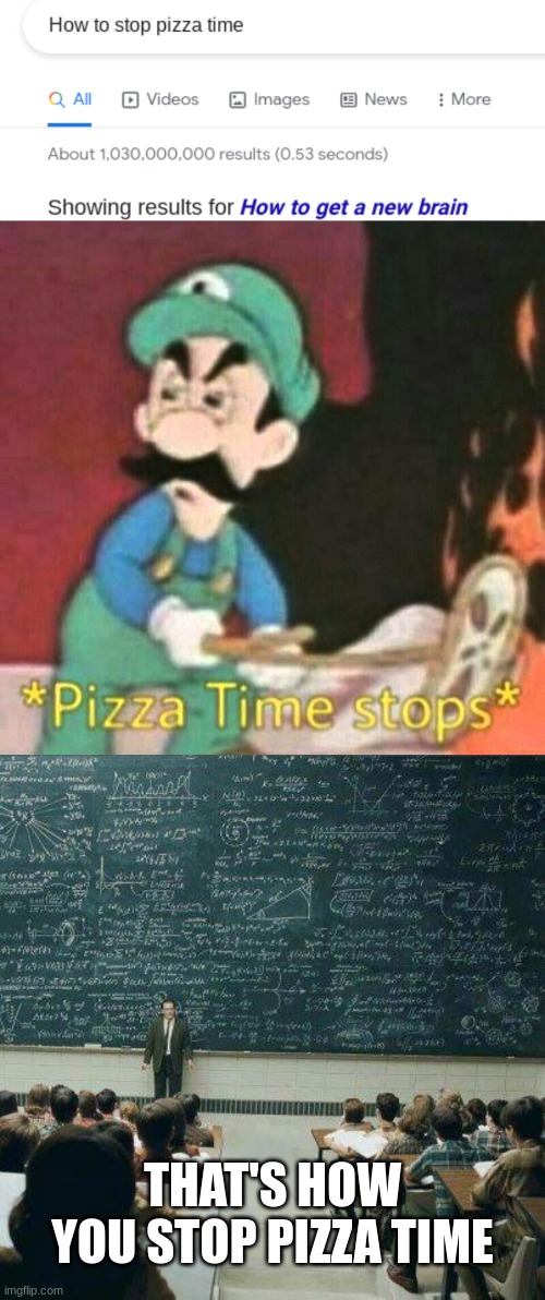 Pizza time | THAT'S HOW YOU STOP PIZZA TIME | image tagged in pizza time stops,that's how,but why why would you do that | made w/ Imgflip meme maker
