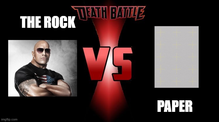 it will be the dream match of a lifetime | THE ROCK; PAPER | image tagged in death battle | made w/ Imgflip meme maker