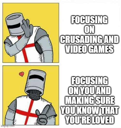 A holy choice… | FOCUSING ON CRUSADING AND VIDEO GAMES; FOCUSING ON YOU AND MAKING SURE YOU KNOW THAT YOU'RE LOVED | image tagged in crusader's choice | made w/ Imgflip meme maker