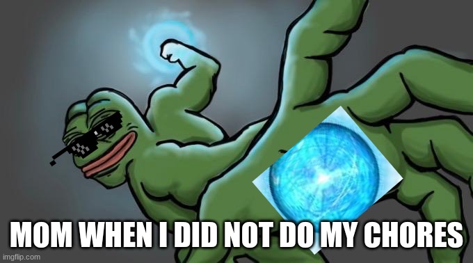 MOM WHEN I DID NOT DO MY CHORES | image tagged in frog puns | made w/ Imgflip meme maker