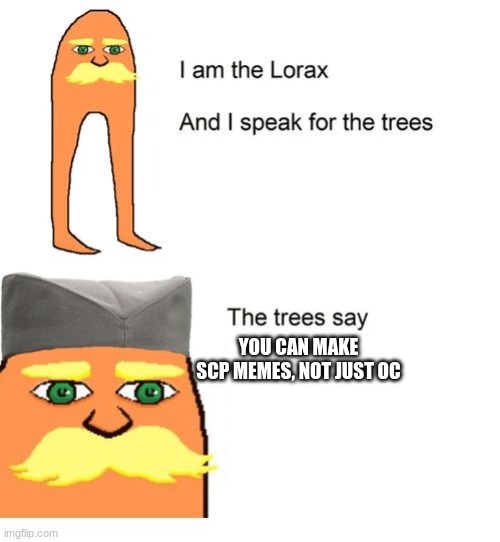 truth boi | YOU CAN MAKE SCP MEMES, NOT JUST OC | image tagged in i am the lorax and i speak for the trees | made w/ Imgflip meme maker