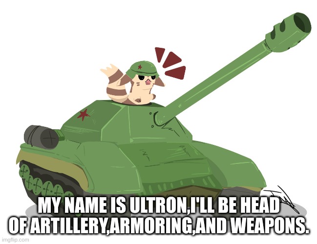 Hello. | MY NAME IS ULTRON,I'LL BE HEAD OF ARTILLERY,ARMORING,AND WEAPONS. | image tagged in furret,go,brrrrrrrrrrrrrrrrrr | made w/ Imgflip meme maker