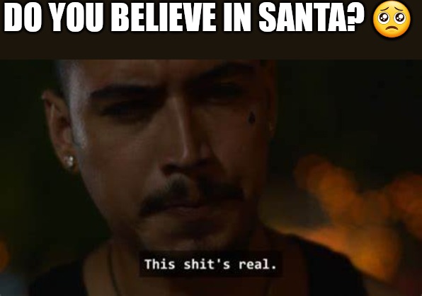 Pls don't be mean in the comments :-: | DO YOU BELIEVE IN SANTA? 🥺 | made w/ Imgflip meme maker