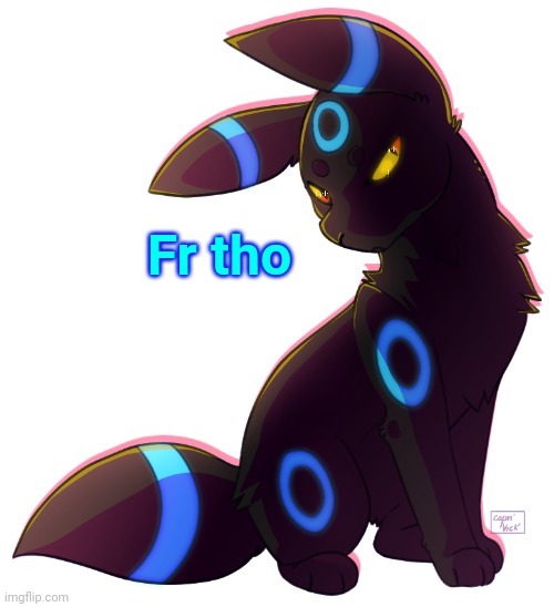 Umbreon | Fr tho | image tagged in umbreon | made w/ Imgflip meme maker