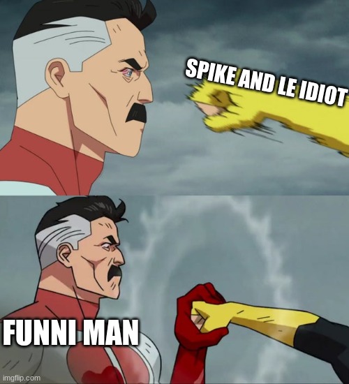 Omni Man blocks punch | SPIKE AND LE IDIOT FUNNI MAN | image tagged in omni man blocks punch | made w/ Imgflip meme maker