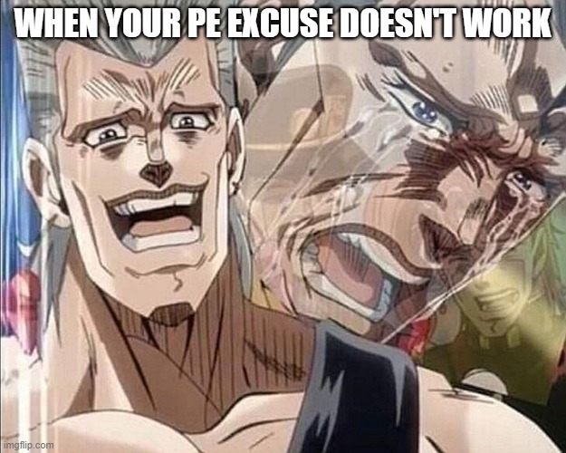 Polnareff | WHEN YOUR PE EXCUSE DOESN'T WORK | image tagged in polnareff | made w/ Imgflip meme maker