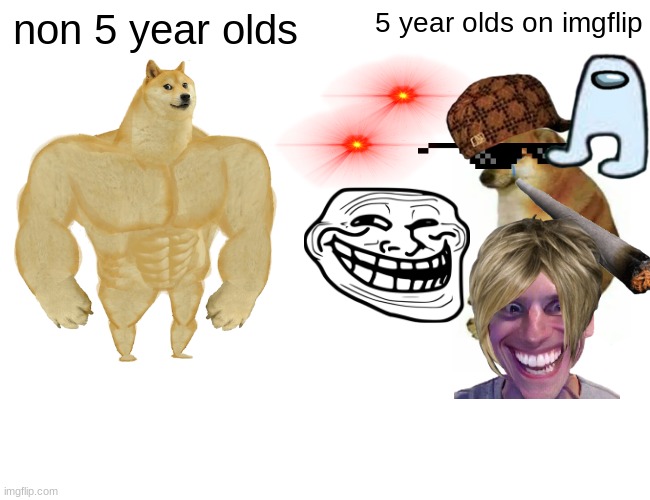 Buff Doge vs. Cheems | non 5 year olds; 5 year olds on imgflip | image tagged in memes,buff doge vs cheems | made w/ Imgflip meme maker