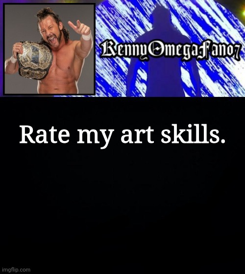Rate my art skills. | image tagged in kennyomegafan07 temp | made w/ Imgflip meme maker