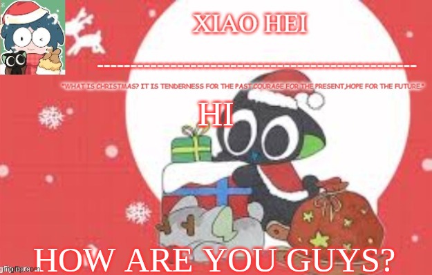 Xiao hei christmas temp | HI; HOW ARE YOU GUYS? | image tagged in xiao hei christmas temp | made w/ Imgflip meme maker