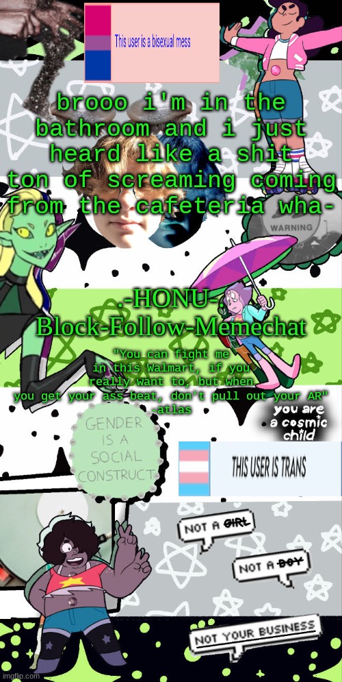 harley you're in there please explain | brooo i'm in the bathroom and i just heard like a shit ton of screaming coming from the cafeteria wha- | image tagged in honu's agender temp | made w/ Imgflip meme maker