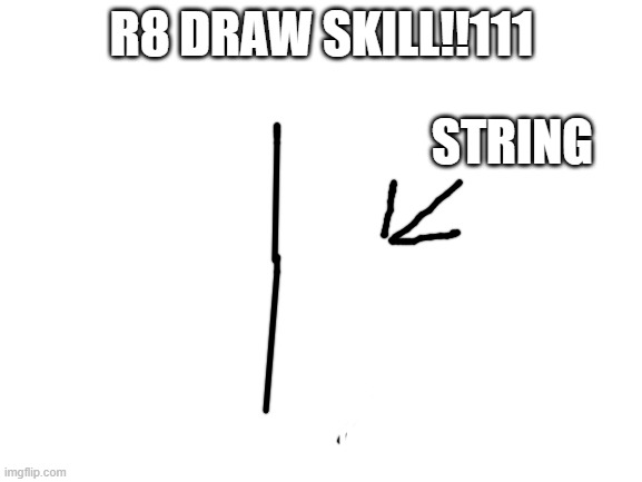 Blank White Template | R8 DRAW SKILL!!111; STRING | image tagged in blank white template | made w/ Imgflip meme maker