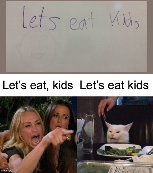 Eat kids | Let’s eat, kids; Let’s eat kids | image tagged in memes,woman yelling at cat,eating | made w/ Imgflip meme maker