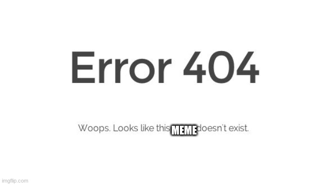 Error 404 | MEME | image tagged in error 404 | made w/ Imgflip meme maker