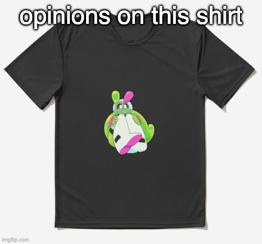 opinions on this shirt | made w/ Imgflip meme maker