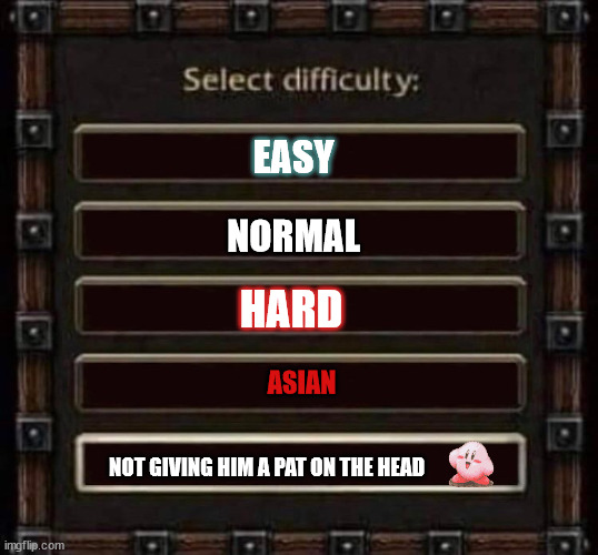 POYO |  EASY; NORMAL; HARD; ASIAN; NOT GIVING HIM A PAT ON THE HEAD | image tagged in pat him,do it,or else | made w/ Imgflip meme maker