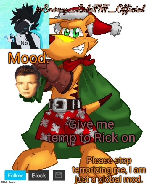 @SnowY_LokiFNF_Official Ty Christmas temp | Give me temp to Rick on | image tagged in snowy_lokifnf_official ty christmas temp | made w/ Imgflip meme maker