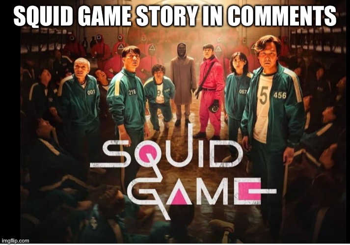 Please check it out | SQUID GAME STORY IN COMMENTS | image tagged in squid game | made w/ Imgflip meme maker