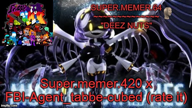 Super.memer.64 | Super.memer.420 x FBI-Agent_tabbe-cubed (rate it) | image tagged in super memer 64 | made w/ Imgflip meme maker
