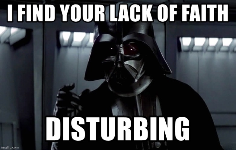 I Find Your Lack of Faith Disturbing | image tagged in i find your lack of faith disturbing | made w/ Imgflip meme maker