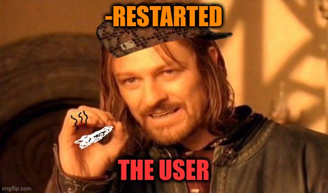 One Does Not Simply 420 Blaze It | -RESTARTED THE USER | image tagged in one does not simply 420 blaze it | made w/ Imgflip meme maker