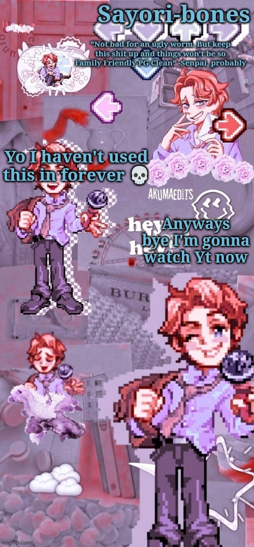 Senpai temp because I haven't made one in a hot minute | Yo I haven't used this in forever 💀; Anyways bye I'm gonna watch Yt now | image tagged in senpai temp because i haven't made one in a hot minute | made w/ Imgflip meme maker