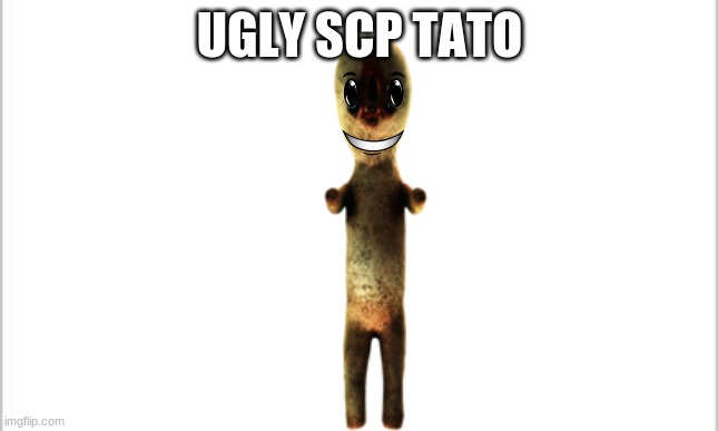 Scp-173 tato(Mod note: No, no no no no NO) | UGLY SCP TATO | image tagged in white background | made w/ Imgflip meme maker