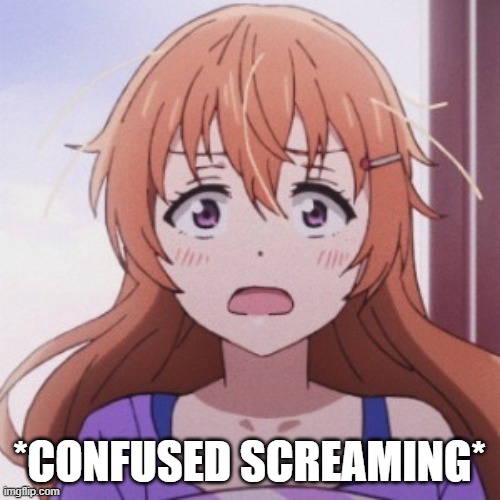 Confused Scream Kanata | *CONFUSED SCREAMING* | image tagged in confused scream kanata | made w/ Imgflip meme maker