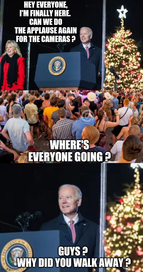 Turn the back | HEY EVERYONE, I'M FINALLY HERE. 
CAN WE DO THE APPLAUSE AGAIN FOR THE CAMERAS ? WHERE'S EVERYONE GOING ? GUYS ? 
WHY DID YOU WALK AWAY ? | image tagged in joe biden,liberals,democrats,kamala harris,tree,2024 | made w/ Imgflip meme maker