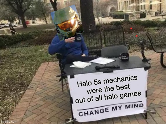 Change My Mind Meme | Halo 5s mechanics were the best out of all halo games | image tagged in memes,change my mind | made w/ Imgflip meme maker