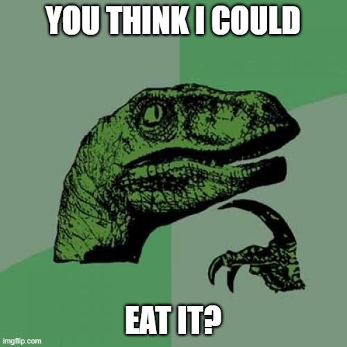 Philosoraptor Meme | YOU THINK I COULD EAT IT? | image tagged in memes,philosoraptor | made w/ Imgflip meme maker