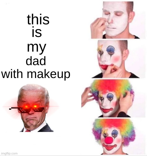 Clown Applying Makeup | this; is; my; dad with makeup | image tagged in memes,clown applying makeup | made w/ Imgflip meme maker