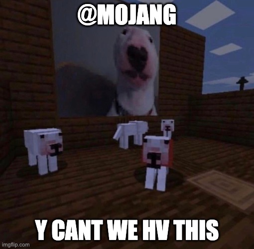 WE NEED THIS NOW (found this image off google Y CANT THIS BE A THINGGG) |  @MOJANG; Y CANT WE HV THIS | image tagged in jackalopianswhereuat,memes,funny,walter,minecraft,dog | made w/ Imgflip meme maker