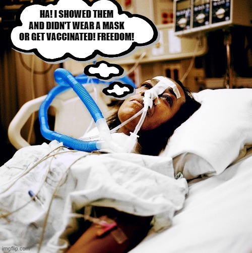 Enjoying your freedom has consequences | HA! I SHOWED THEM AND DIDN'T WEAR A MASK OR GET VACCINATED! FREEDOM! | image tagged in freedom,consequences,think about it | made w/ Imgflip meme maker