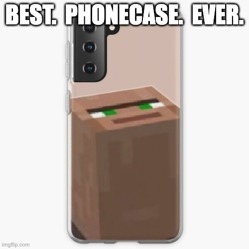 search cursed minecraft images, ppl. Its worth it | BEST.  PHONECASE.  EVER. | image tagged in memes,jackalopianswhereuat,funny,minecraft,phonecase,villager | made w/ Imgflip meme maker